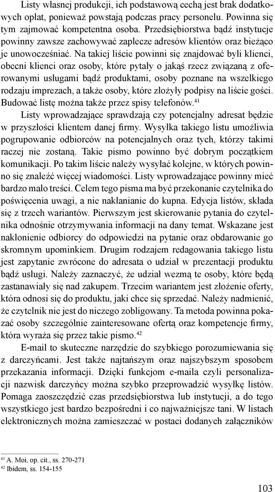 Na takiej liście powinni się znajdować byli klienci, obecni klienci oraz osoby, które pytały o jakąś rzecz związaną z oferowanymi usługami bądź produktami, osoby poznane na wszelkiego rodzaju