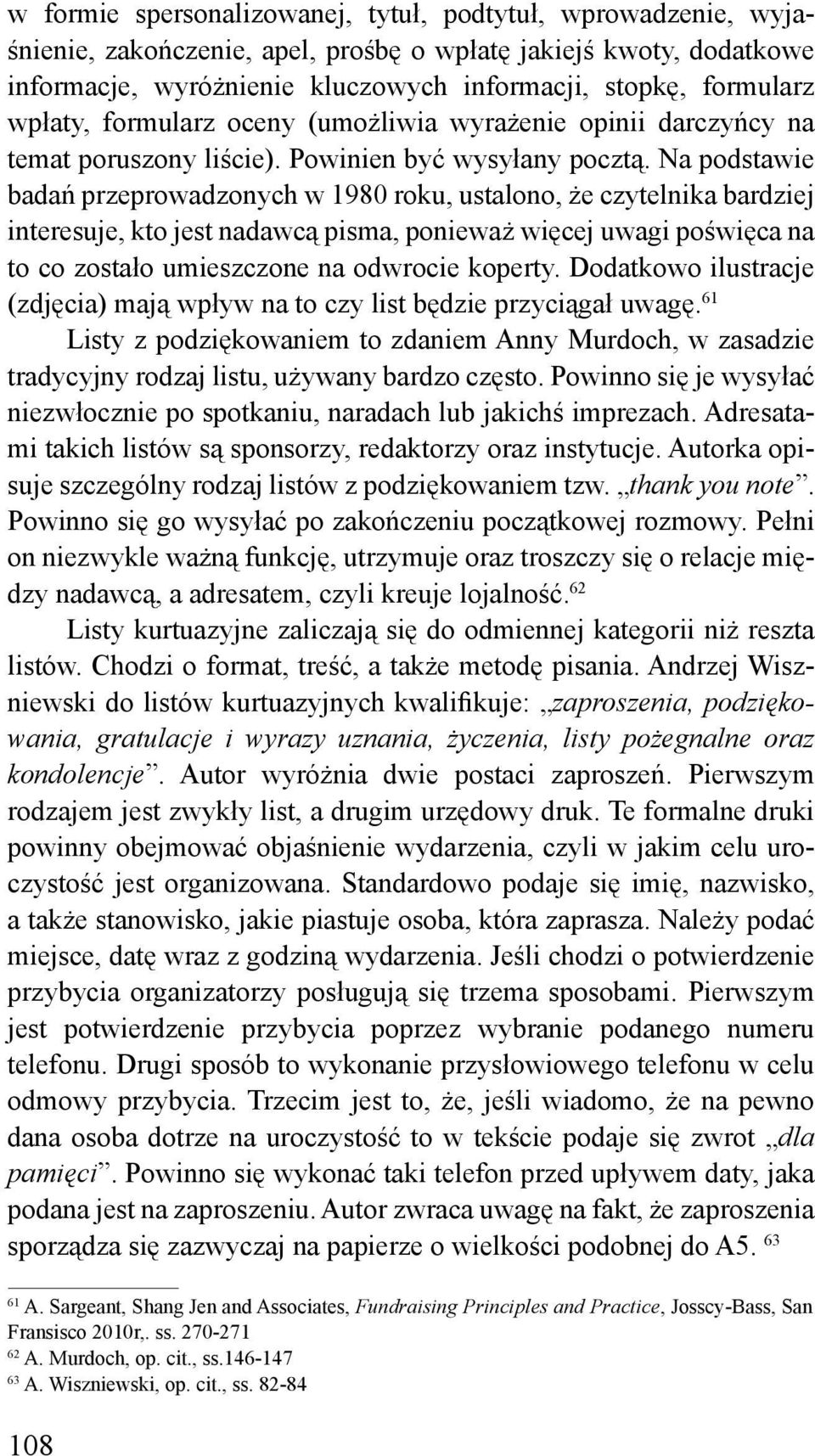 Na podstawie badań przeprowadzonych w 1980 roku, ustalono, że czytelnika bardziej interesuje, kto jest nadawcą pisma, ponieważ więcej uwagi poświęca na to co zostało umieszczone na odwrocie koperty.