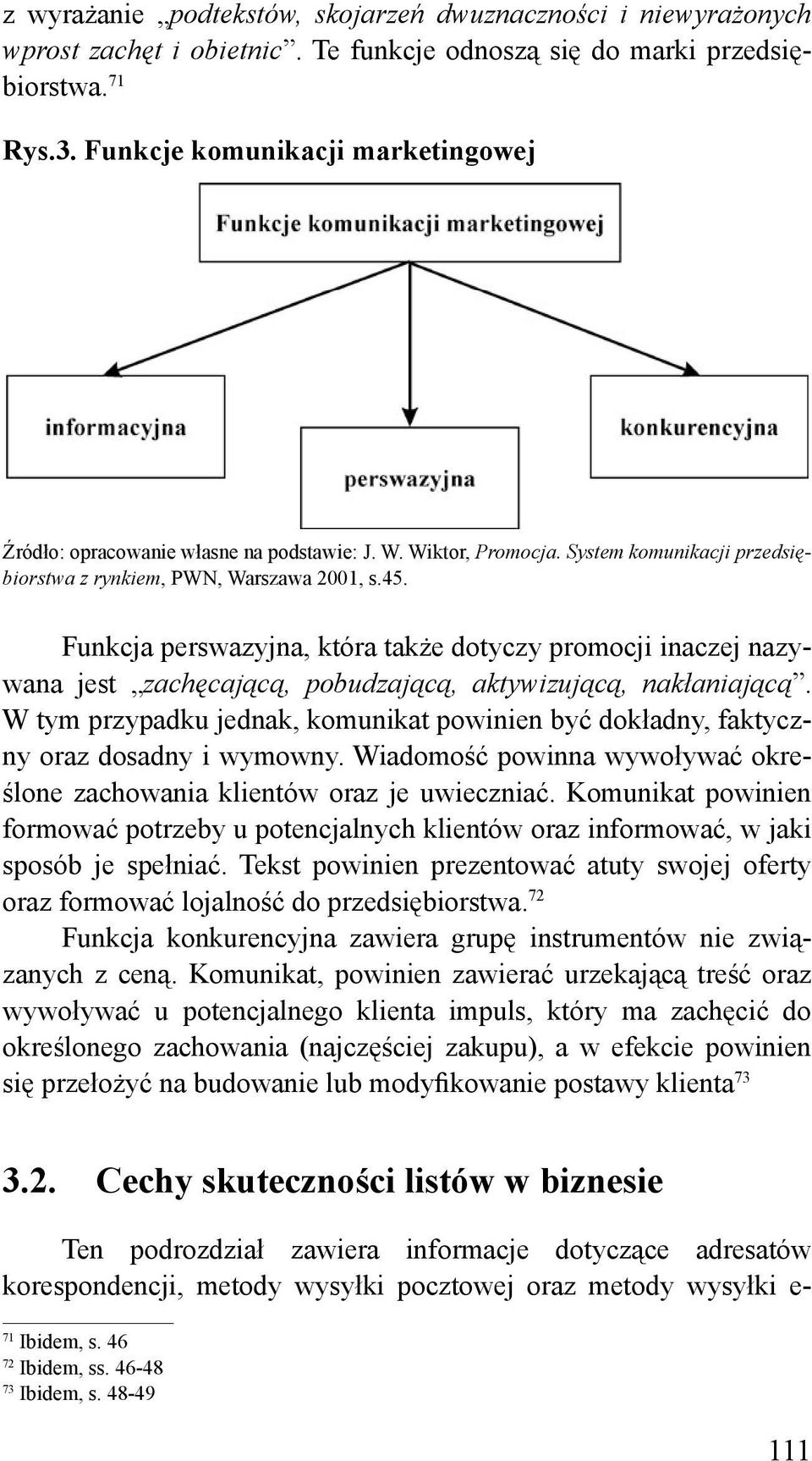 Funkcja perswazyjna, która także dotyczy promocji inaczej nazywana jest zachęcającą, pobudzającą, aktywizującą, nakłaniającą.