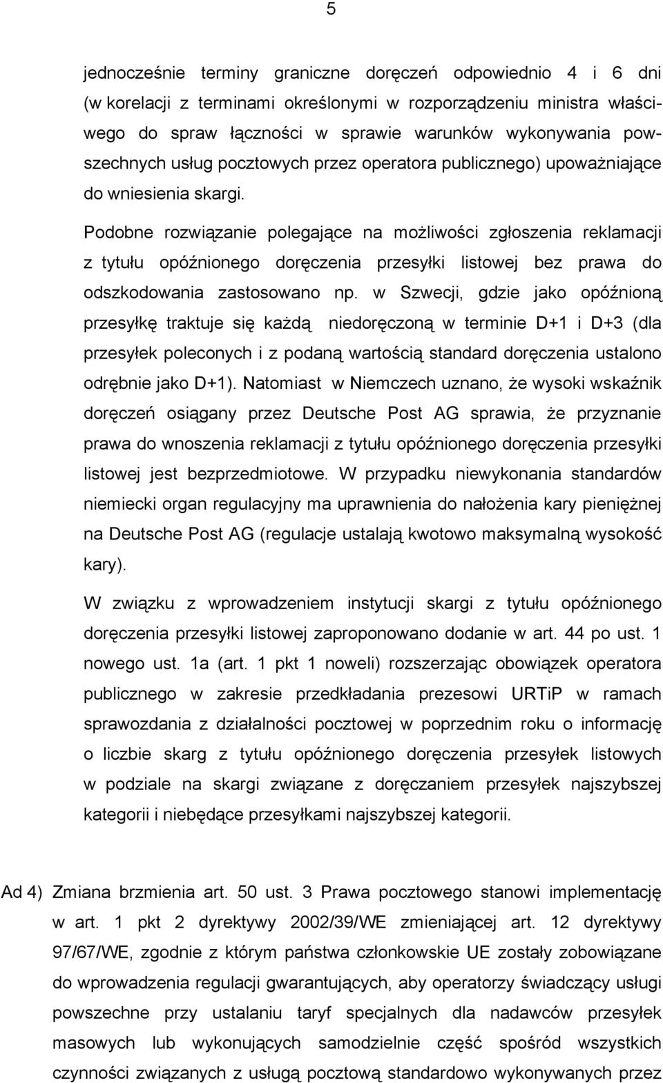 Podobne rozwiązanie polegające na możliwości zgłoszenia reklamacji z tytułu opóźnionego doręczenia przesyłki listowej bez prawa do odszkodowania zastosowano np.