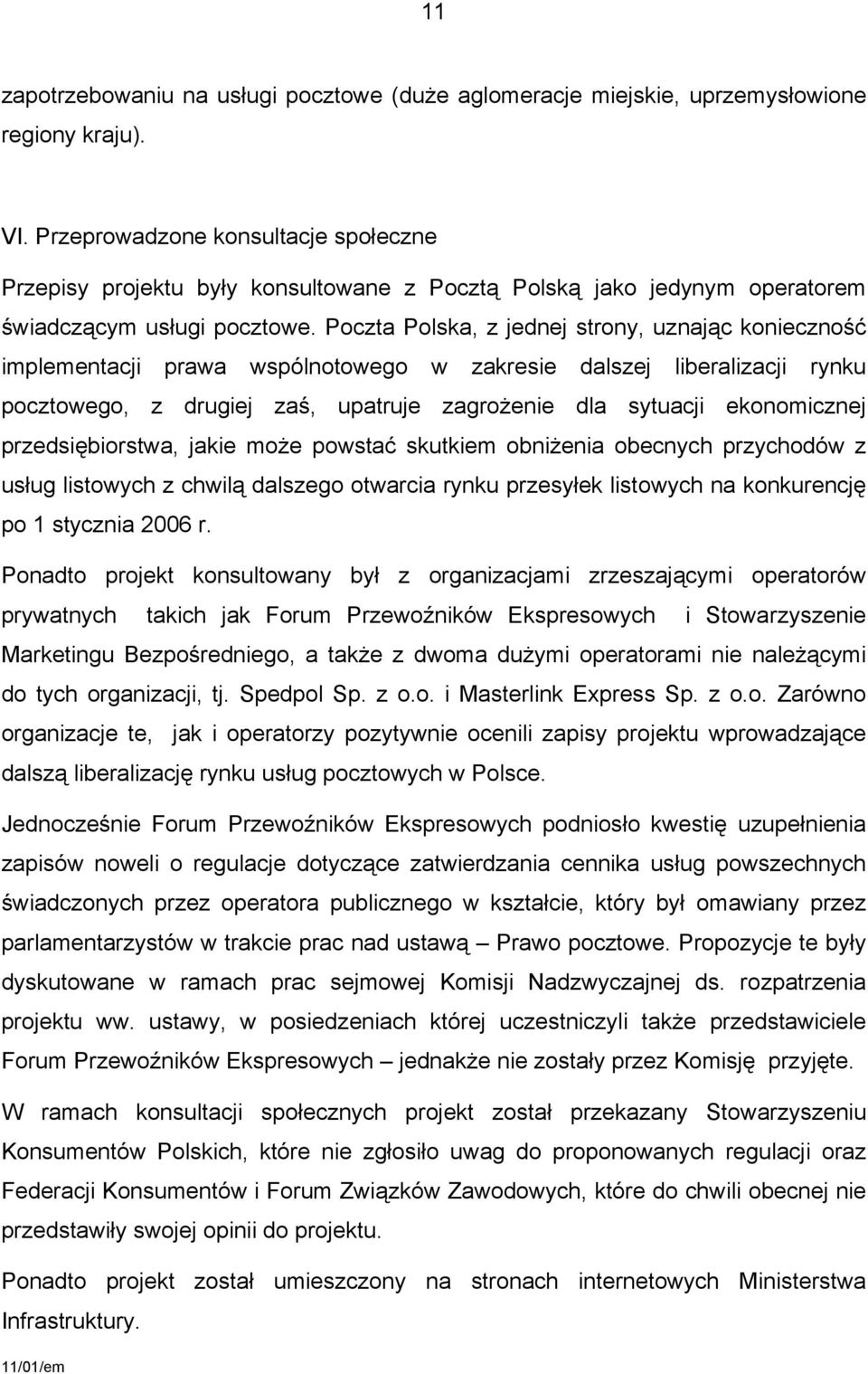 Poczta Polska, z jednej strony, uznając konieczność implementacji prawa wspólnotowego w zakresie dalszej liberalizacji rynku pocztowego, z drugiej zaś, upatruje zagrożenie dla sytuacji ekonomicznej