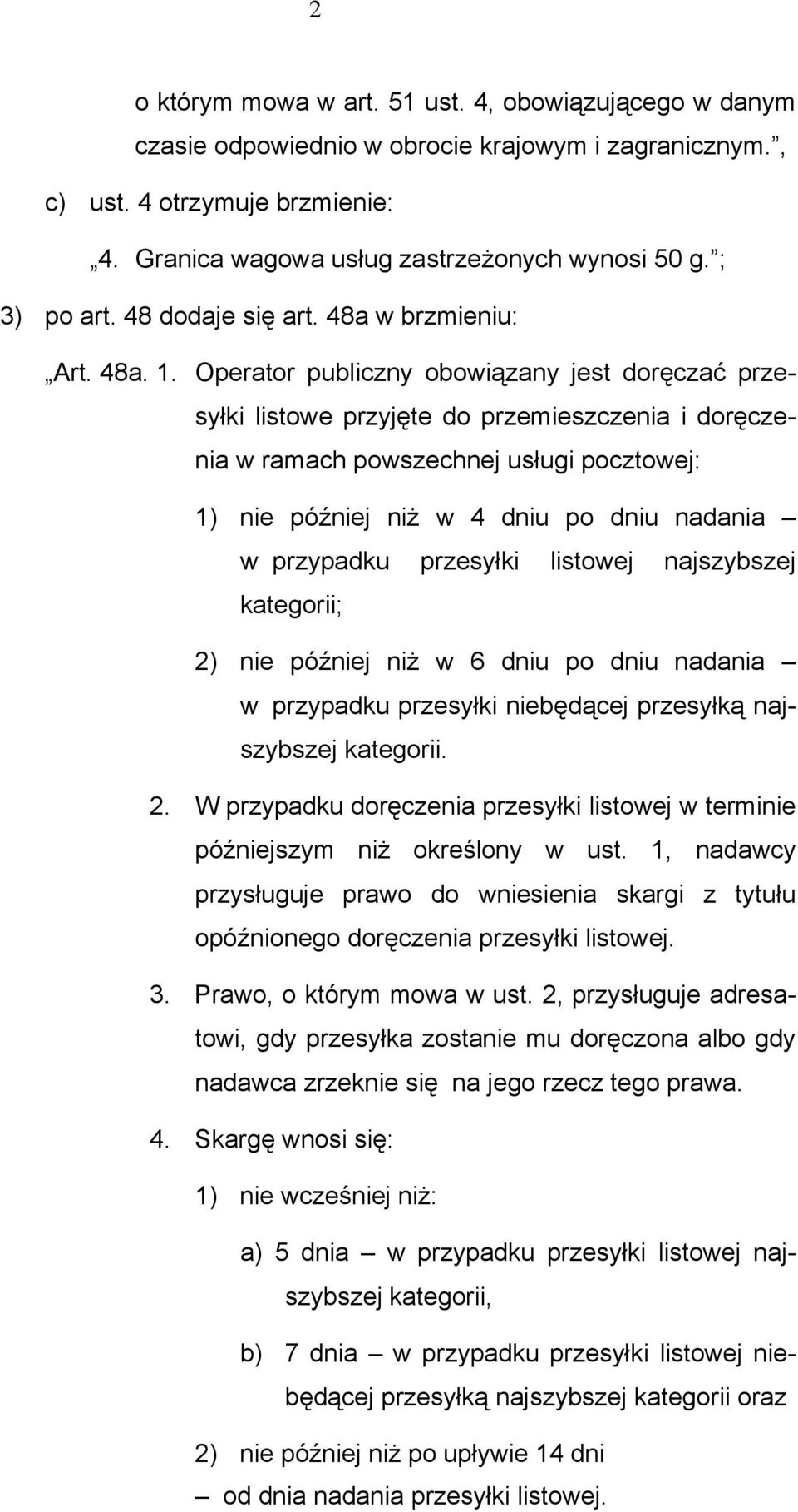 Operator publiczny obowiązany jest doręczać przesyłki listowe przyjęte do przemieszczenia i doręczenia w ramach powszechnej usługi pocztowej: 1) nie później niż w 4 dniu po dniu nadania w przypadku