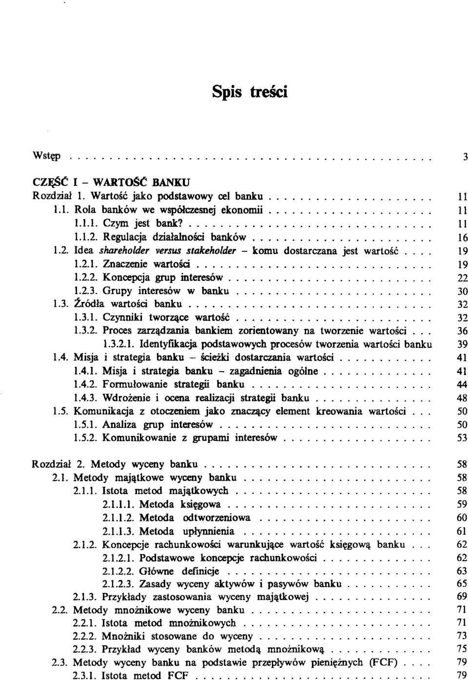 Grupy interesów w banku 30 1.3. Źródła wartości banku...... 32 1.3.1. Czynniki tworzące wartość 32 1.3.2. Proces zarządzania bankiem zorientowany na tworzenie wartości 36 1.3.2.1. Identyfikacja podstawowych procesów tworzenia wartości banku 39 1.