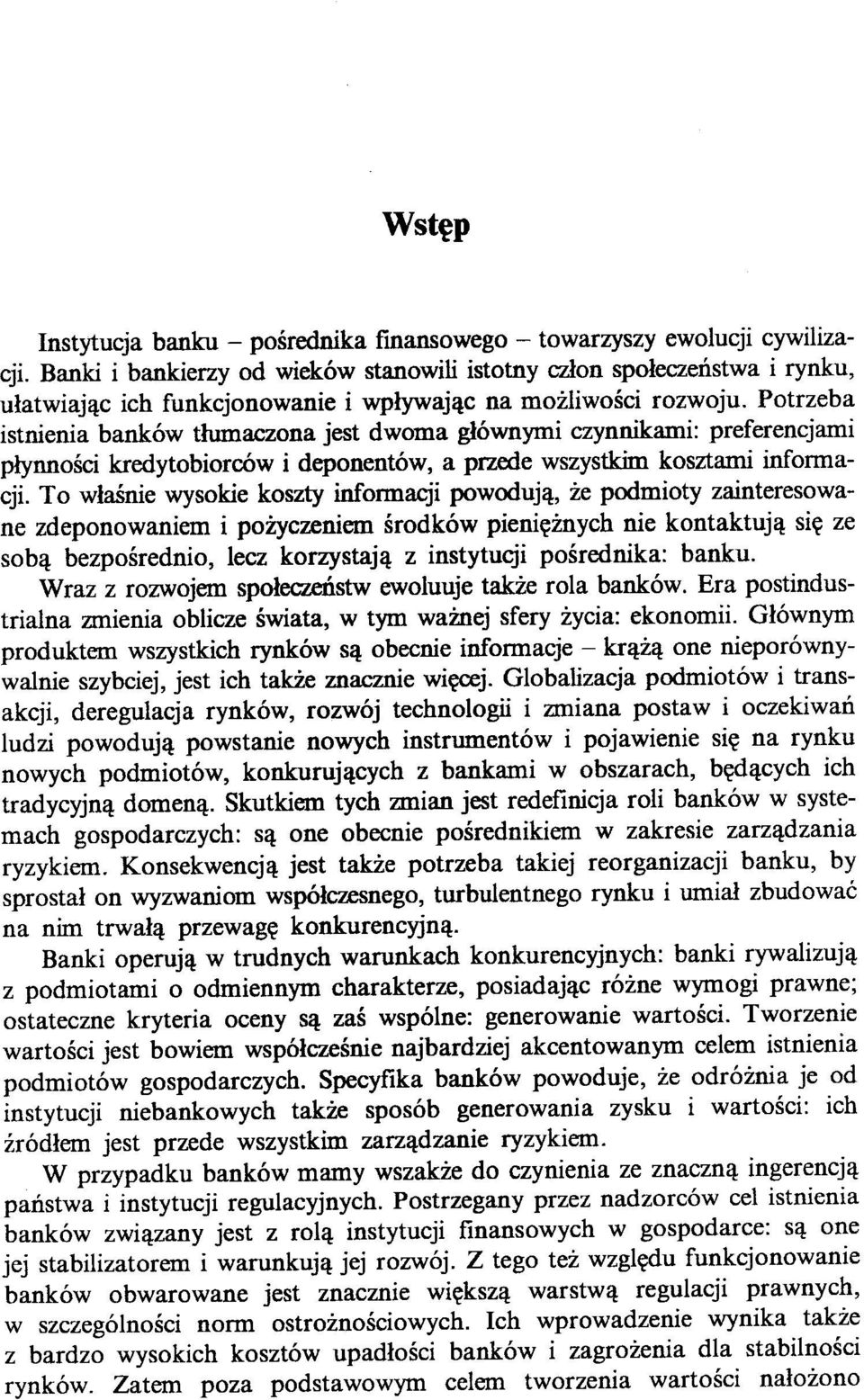 Potrzeba istnienia banków tłumaczona jest dwoma głównymi czynnikami: preferencjami płynności kredytobiorców i deponentów, a przede wszystkim kosztami informacji.