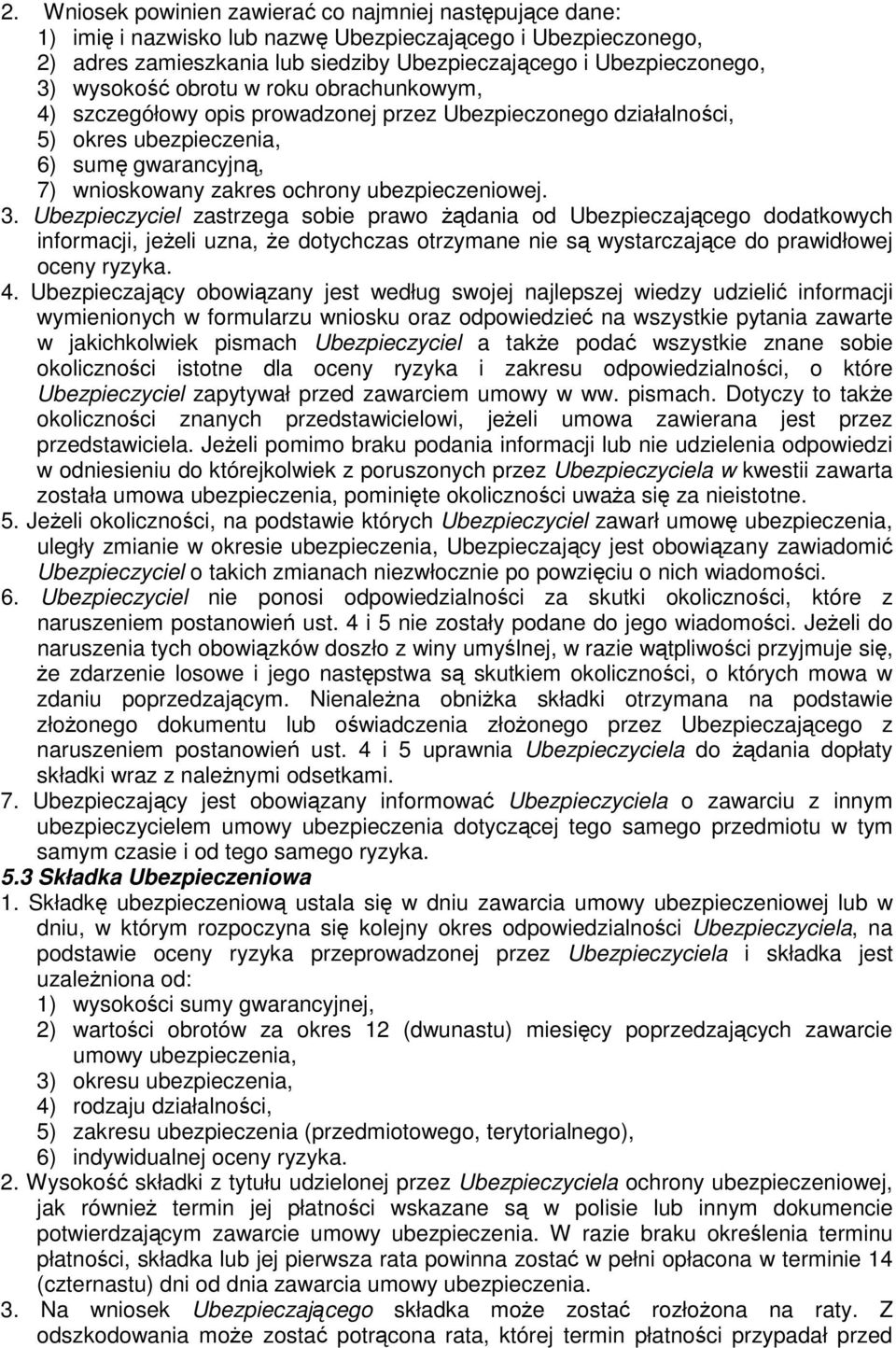 Ubezpieczyciel zastrzega sobie prawo Ŝądania od Ubezpieczającego dodatkowych informacji, jeŝeli uzna, Ŝe dotychczas otrzymane nie są wystarczające do prawidłowej oceny ryzyka. 4.