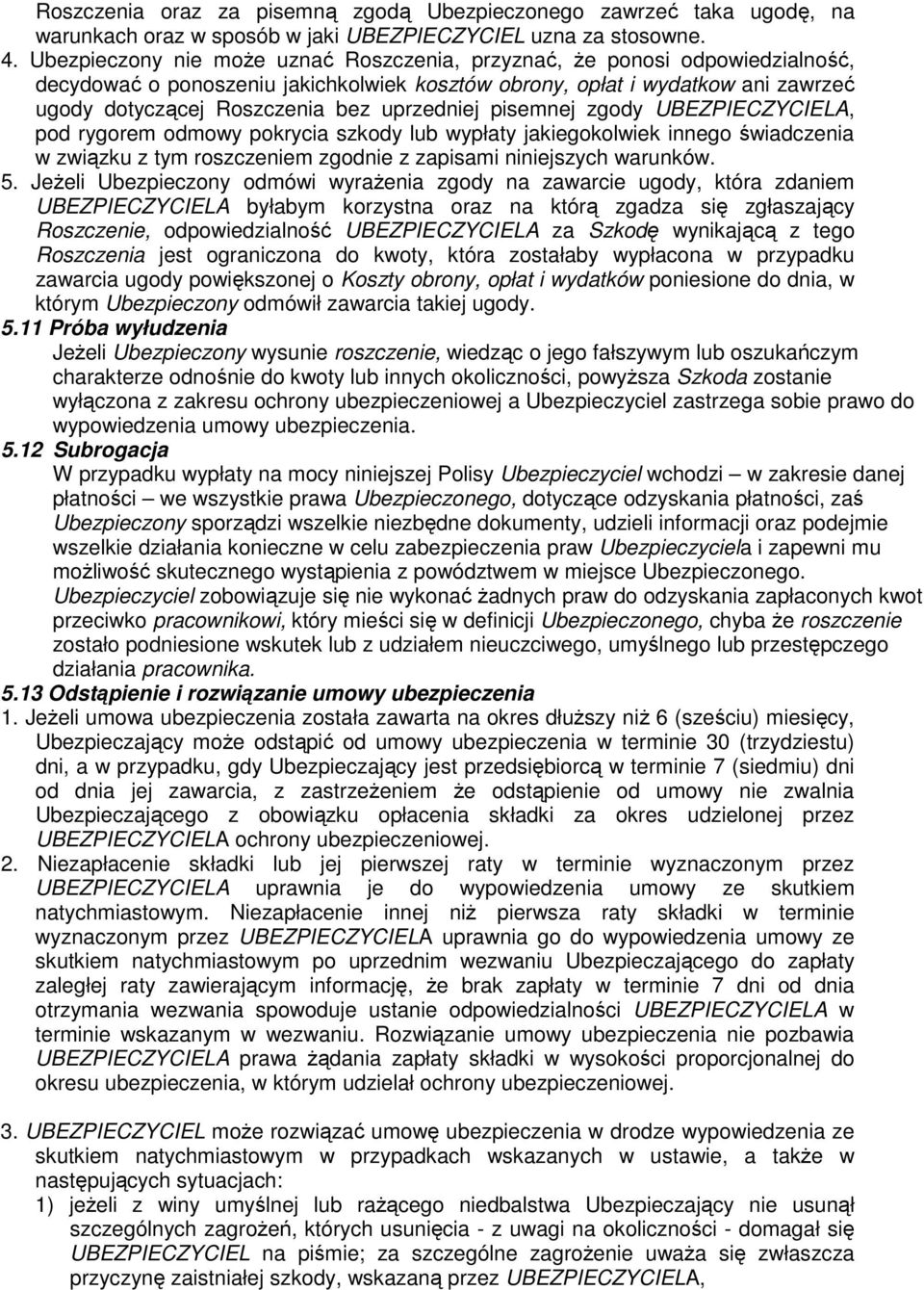 uprzedniej pisemnej zgody UBEZPIECZYCIELA, pod rygorem odmowy pokrycia szkody lub wypłaty jakiegokolwiek innego świadczenia w związku z tym roszczeniem zgodnie z zapisami niniejszych warunków. 5.