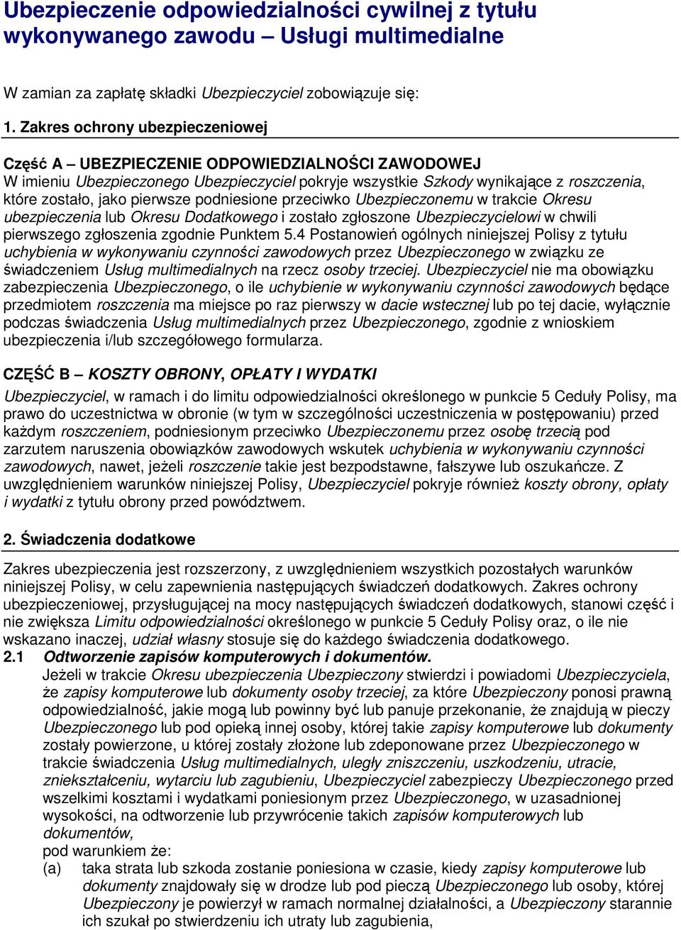 pierwsze podniesione przeciwko Ubezpieczonemu w trakcie Okresu ubezpieczenia lub Okresu Dodatkowego i zostało zgłoszone Ubezpieczycielowi w chwili pierwszego zgłoszenia zgodnie Punktem 5.