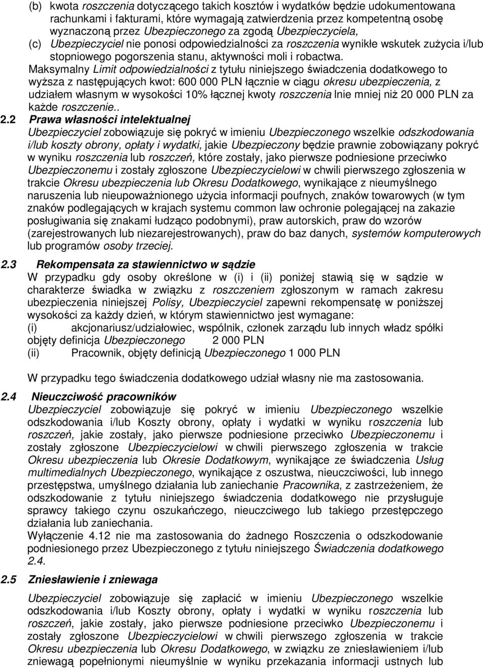 Maksymalny Limit odpowiedzialności z tytułu niniejszego świadczenia dodatkowego to wyŝsza z następujących kwot: 600 000 PLN łącznie w ciągu okresu ubezpieczenia, z udziałem własnym w wysokości 10%