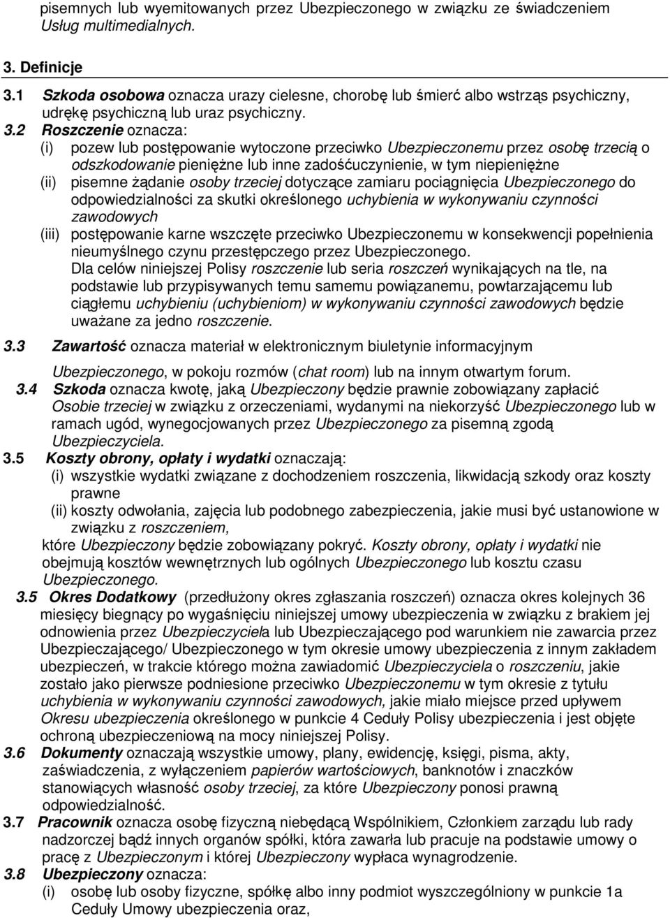 2 Roszczenie oznacza: (i) pozew lub postępowanie wytoczone przeciwko Ubezpieczonemu przez osobę trzecią o odszkodowanie pienięŝne lub inne zadośćuczynienie, w tym niepienięŝne (ii) pisemne Ŝądanie