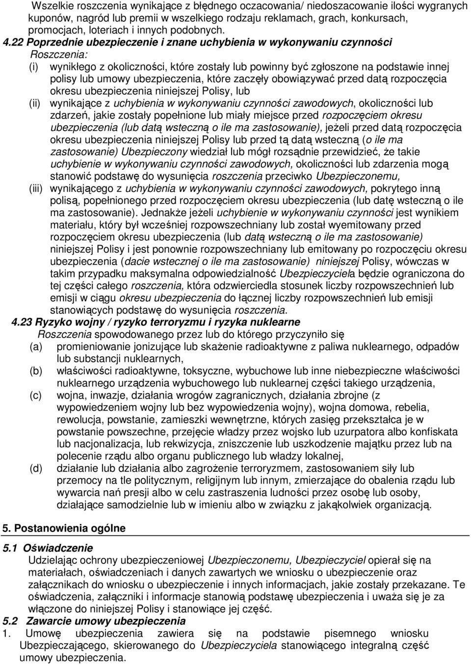 22 Poprzednie ubezpieczenie i znane uchybienia w wykonywaniu czynności Roszczenia: (i) wynikłego z okoliczności, które zostały lub powinny być zgłoszone na podstawie innej polisy lub umowy