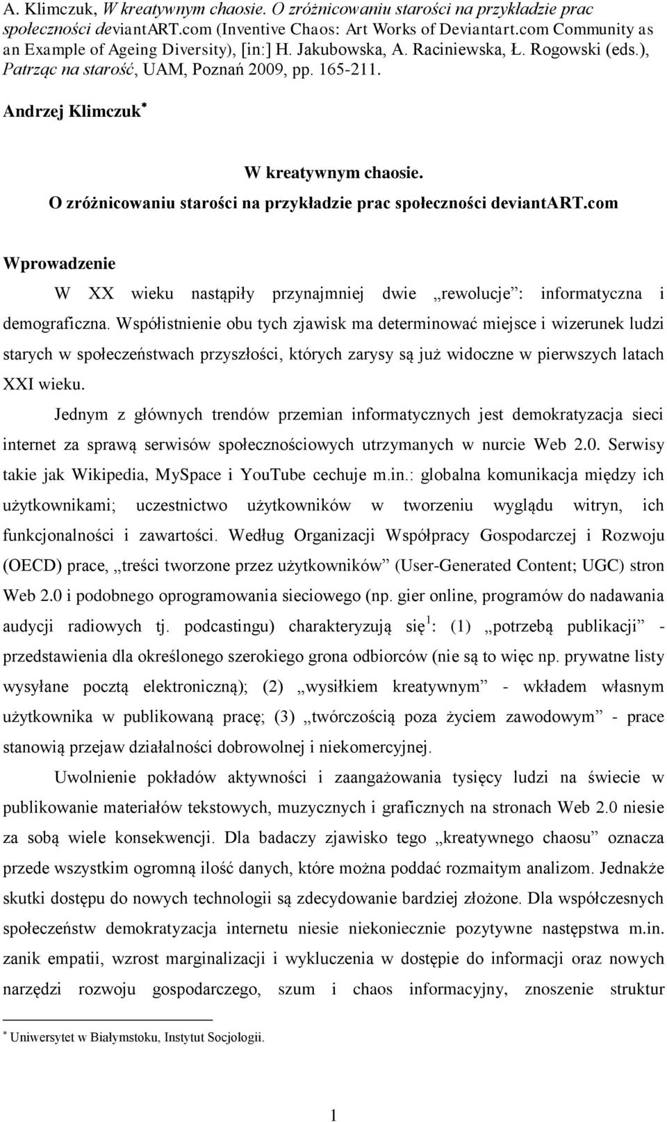 Współistnienie obu tych zjawisk ma determinować miejsce i wizerunek ludzi starych w społeczeństwach przyszłości, których zarysy są już widoczne w pierwszych latach XXI wieku.