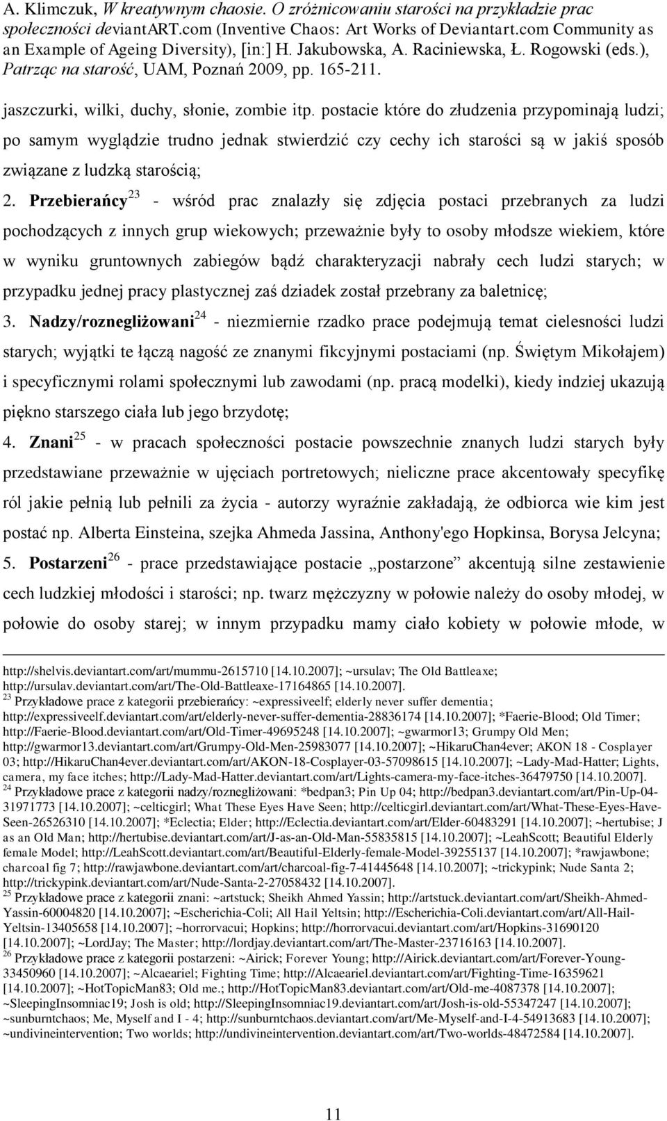 Przebierańcy 23 - wśród prac znalazły się zdjęcia postaci przebranych za ludzi pochodzących z innych grup wiekowych; przeważnie były to osoby młodsze wiekiem, które w wyniku gruntownych zabiegów bądź