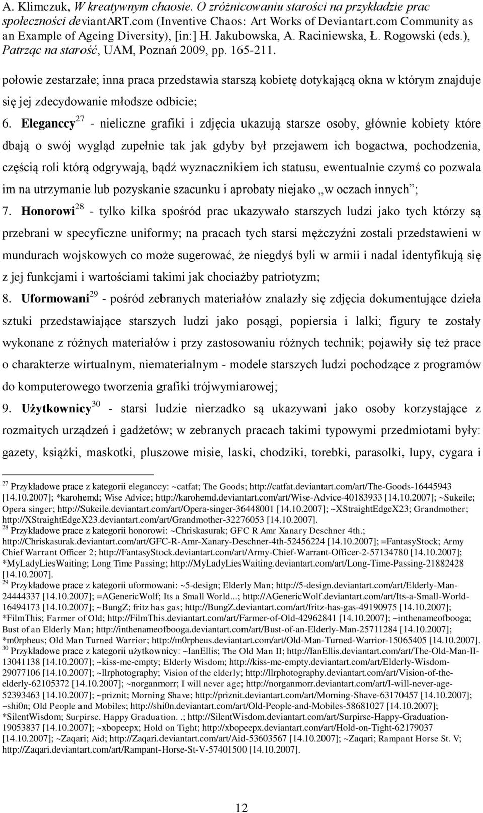 odgrywają, bądź wyznacznikiem ich statusu, ewentualnie czymś co pozwala im na utrzymanie lub pozyskanie szacunku i aprobaty niejako w oczach innych ; 7.