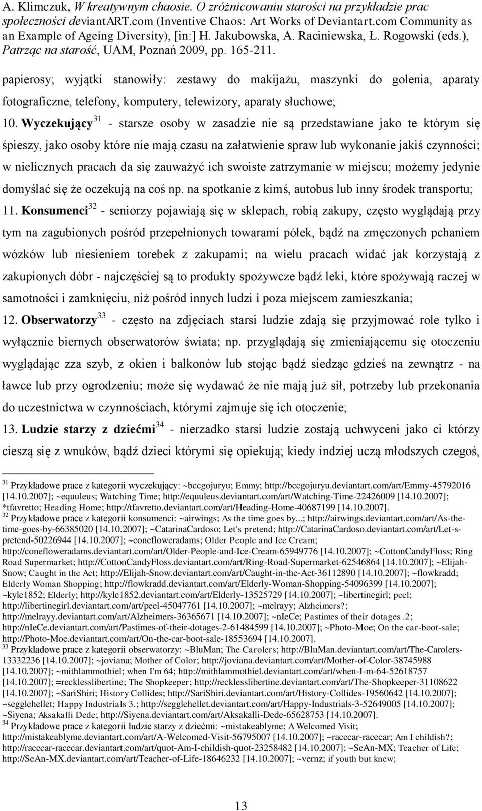 się zauważyć ich swoiste zatrzymanie w miejscu; możemy jedynie domyślać się że oczekują na coś np. na spotkanie z kimś, autobus lub inny środek transportu; 11.