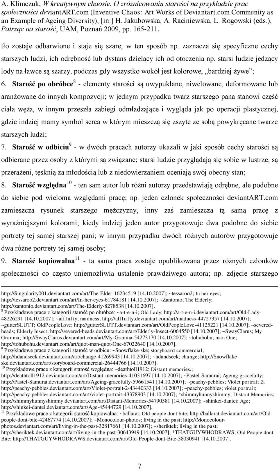 Starość po obróbce 8 - elementy starości są uwypuklane, niwelowane, deformowane lub aranżowane do innych kompozycji; w jednym przypadku twarz starszego pana stanowi część ciała węża, w innym przeszła