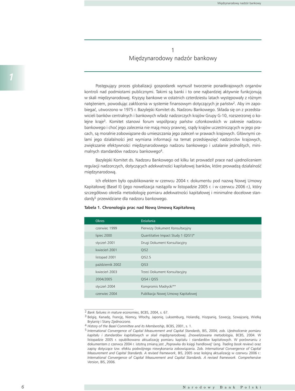 Kryzysy bankowe w ostatnich czterdziestu latach wyst powa y z ró nym nat eniem, powodujàc zak ócenia w systemie finansowym dotyczàcych je paƒstw 2. Aby im zapobiegaç, utworzono w 1975 r.