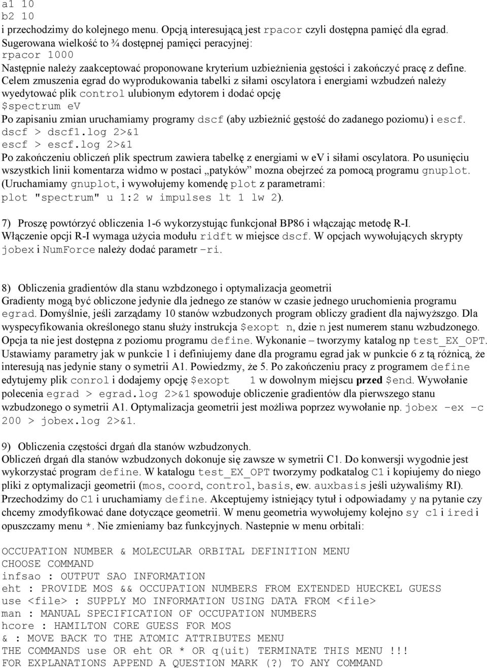 Celem zmuszenia egrad do wyprodukowania tabelki z siłami oscylatora i energiami wzbudzeń należy wyedytować plik control ulubionym edytorem i dodać opcję $spectrum ev Po zapisaniu zmian uruchamiamy