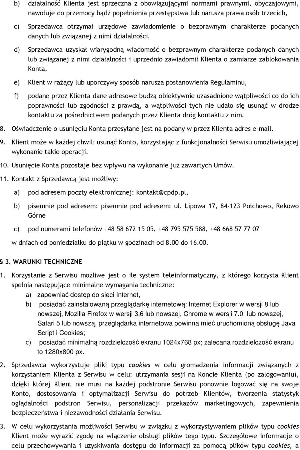 nimi działalności i uprzednio zawiadomił Klienta o zamiarze zablokowania Konta, e) Klient w rażący lub uporczywy sposób narusza postanowienia Regulaminu, f) podane przez Klienta dane adresowe budzą