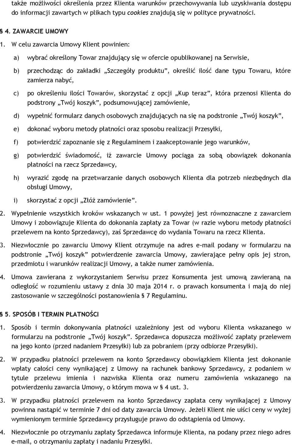 które zamierza nabyć, c) po określeniu ilości Towarów, skorzystać z opcji Kup teraz, która przenosi Klienta do podstrony Twój koszyk, podsumowującej zamówienie, d) wypełnić formularz danych osobowych