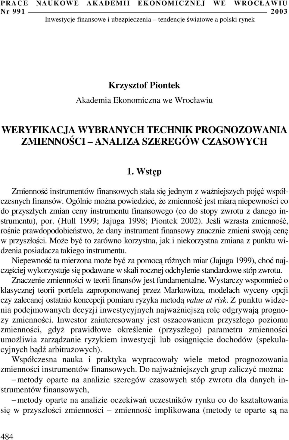 Ogólnie ona powiedzie, e zienno jes iar niepewnoci co do przyszłych zian ceny insruenu finansowego (co do sopy zwrou z danego insruenu), por. (Hull 999; Jajuga 998; Pionek 2002).