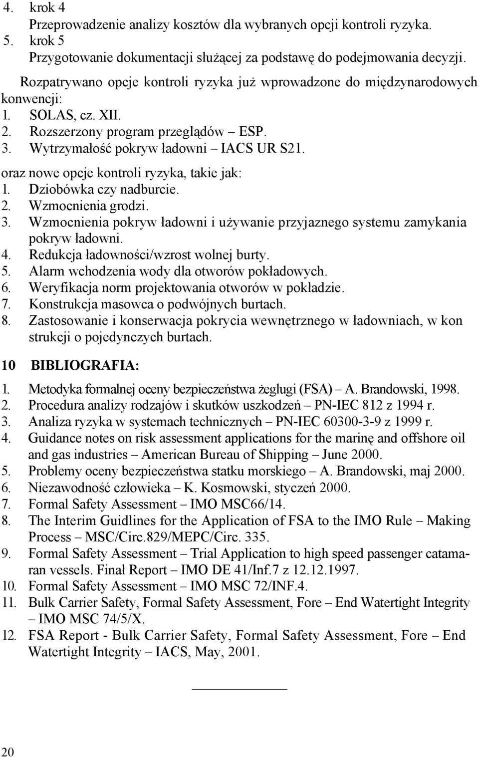 oraz nowe opcje kontroli ryzyka, takie jak: 1. Dziobówka czy nadburcie. 2. Wzmocnienia grodzi. 3. Wzmocnienia pokryw ładowni i używanie przyjaznego systemu zamykania pokryw ładowni. 4.