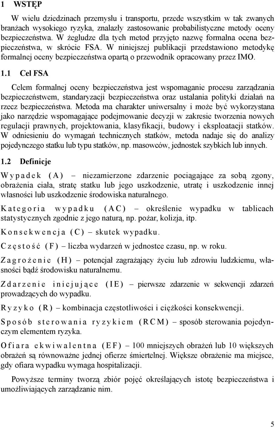 W niniejszej publikacji przedstawiono metodykę formalnej oceny bezpieczeństwa opartą o przewodnik opracowany przez IMO. 1.