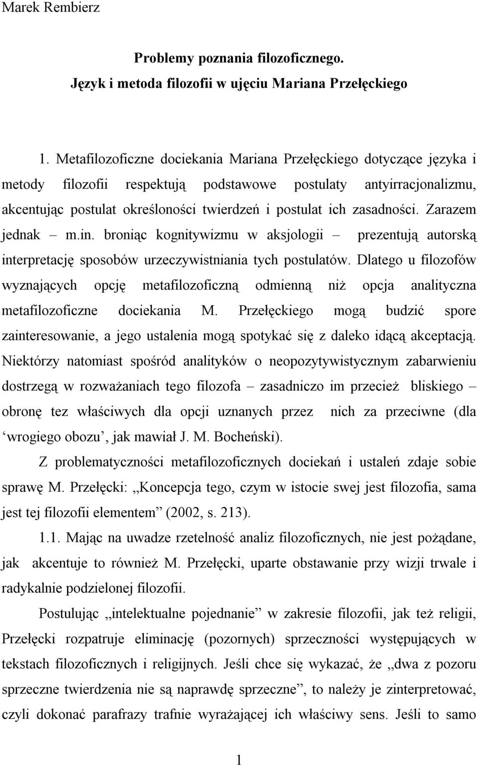 zasadności. Zarazem jednak m.in. broniąc kognitywizmu w aksjologii prezentują autorską interpretację sposobów urzeczywistniania tych postulatów.