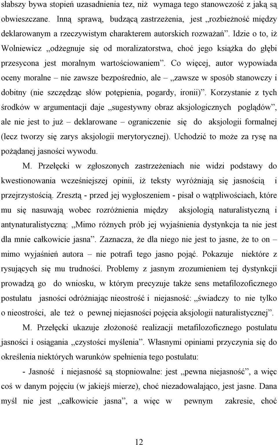 Idzie o to, iż Wolniewicz odżegnuje się od moralizatorstwa, choć jego książka do głębi przesycona jest moralnym wartościowaniem.