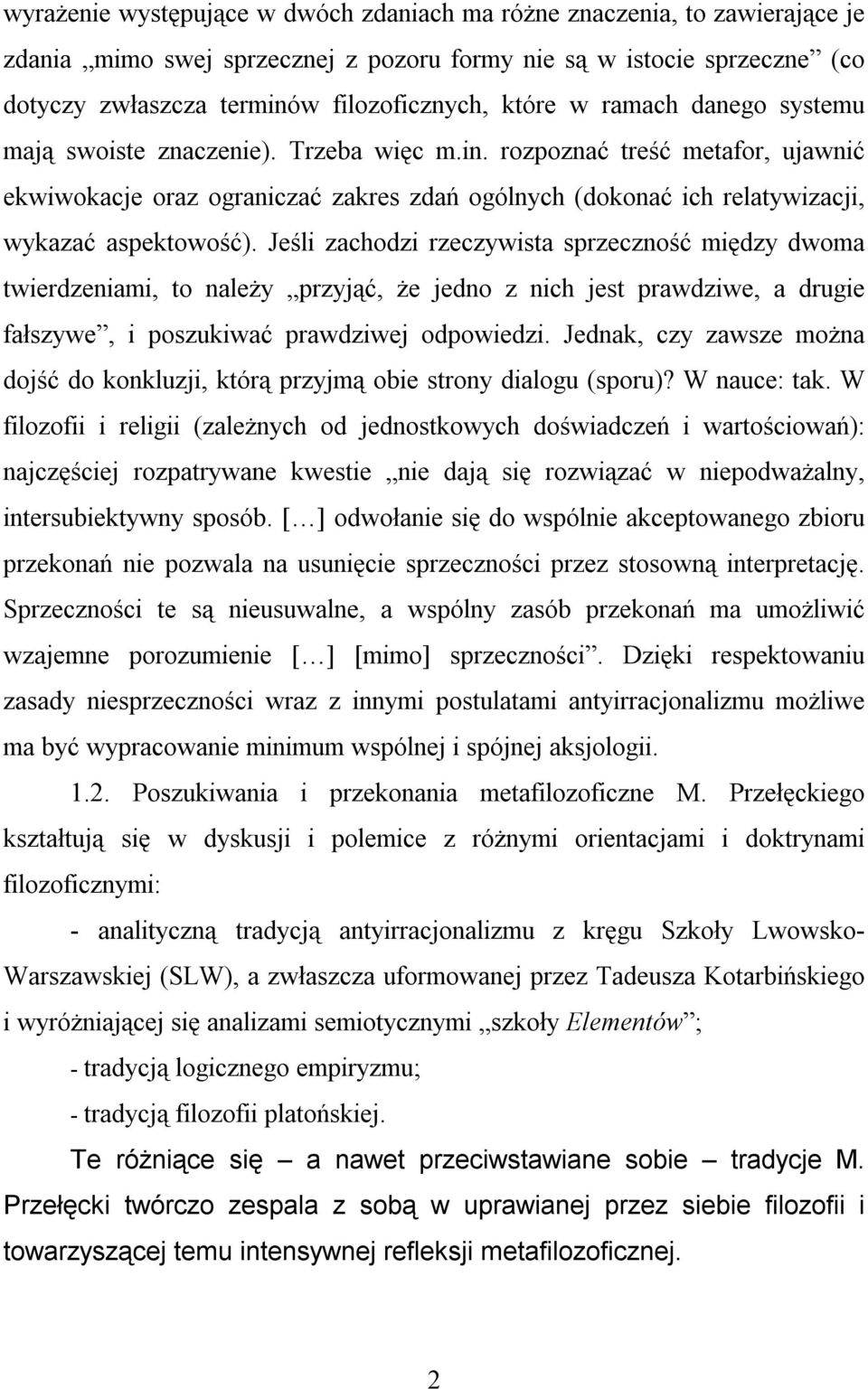 Jeśli zachodzi rzeczywista sprzeczność między dwoma twierdzeniami, to należy przyjąć, że jedno z nich jest prawdziwe, a drugie fałszywe, i poszukiwać prawdziwej odpowiedzi.