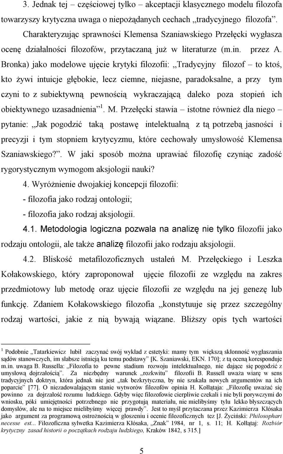 Bronka) jako modelowe ujęcie krytyki filozofii: Tradycyjny filozof to ktoś, kto żywi intuicje głębokie, lecz ciemne, niejasne, paradoksalne, a przy tym czyni to z subiektywną pewnością wykraczającą