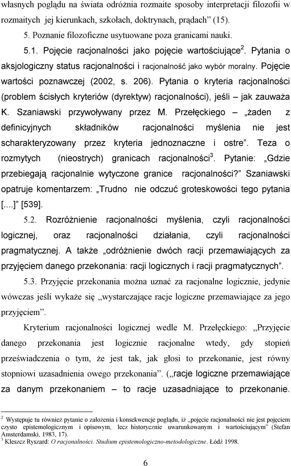 Pytania o kryteria racjonalności (problem ścisłych kryteriów (dyrektyw) racjonalności), jeśli jak zauważa K. Szaniawski przywoływany przez M.