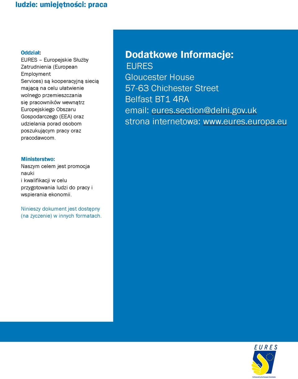 Dodatkowe Informacje: EURES Gloucester House 57-63 Chichester Street Belfast BT1 4RA email: eures.section@delni.gov.uk strona internetowa: www.eures.europa.