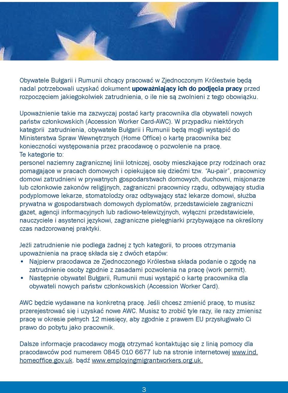 W przypadku niektórych kategorii zatrudnienia, obywatele Bułgarii i Rumunii będą mogli wystąpić do Ministerstwa Spraw Wewnętrznych (Home Office) o kartę pracownika bez konieczności występowania przez