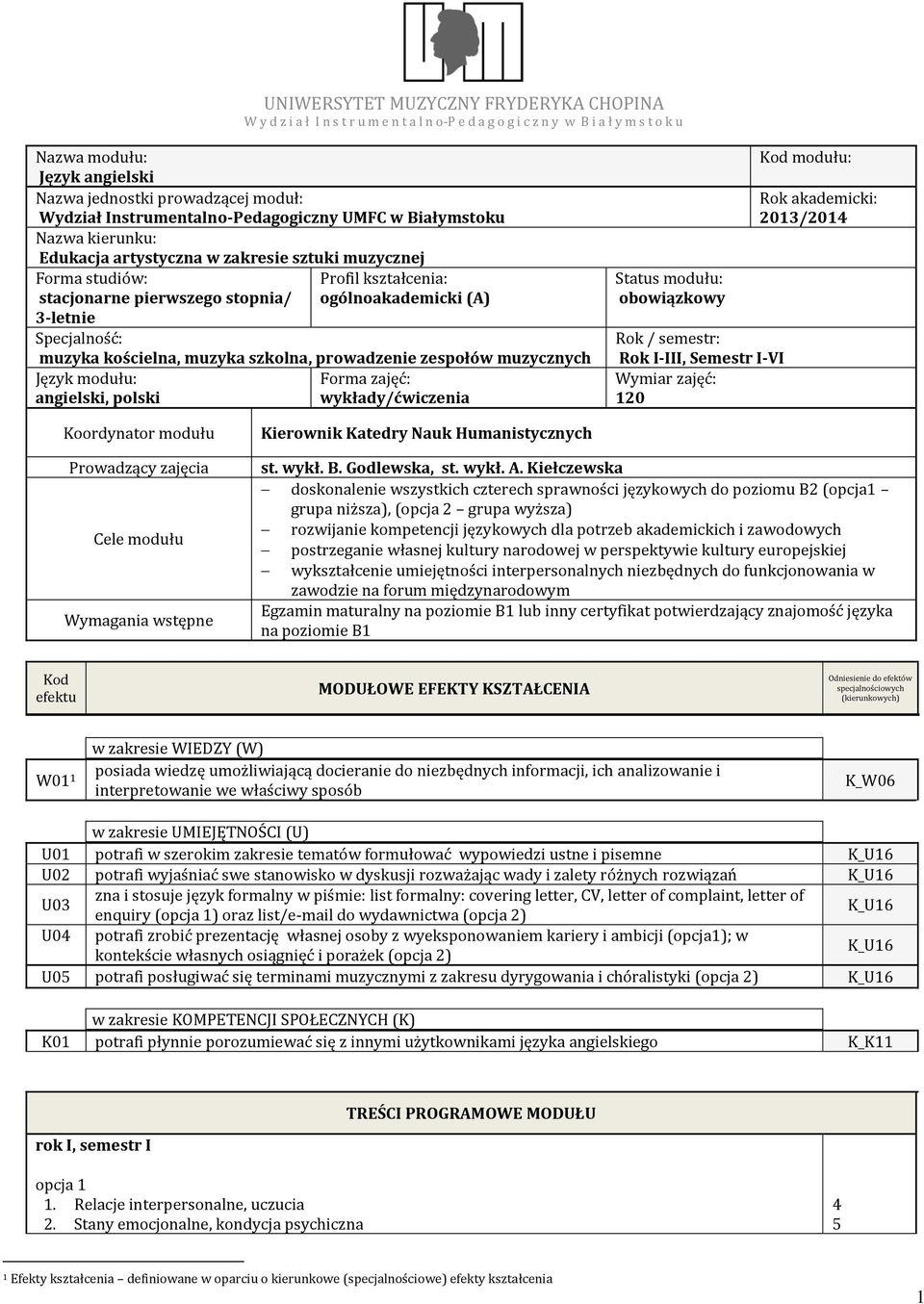 ogólnoakademicki (A) -letnie Specjalność: muzyka kościelna, muzyka szkolna, prowadzenie zespołów muzycznych Język modułu: Forma zajęć: angielski, polski wykłady/ćwiczenia Status modułu: obowiązkowy