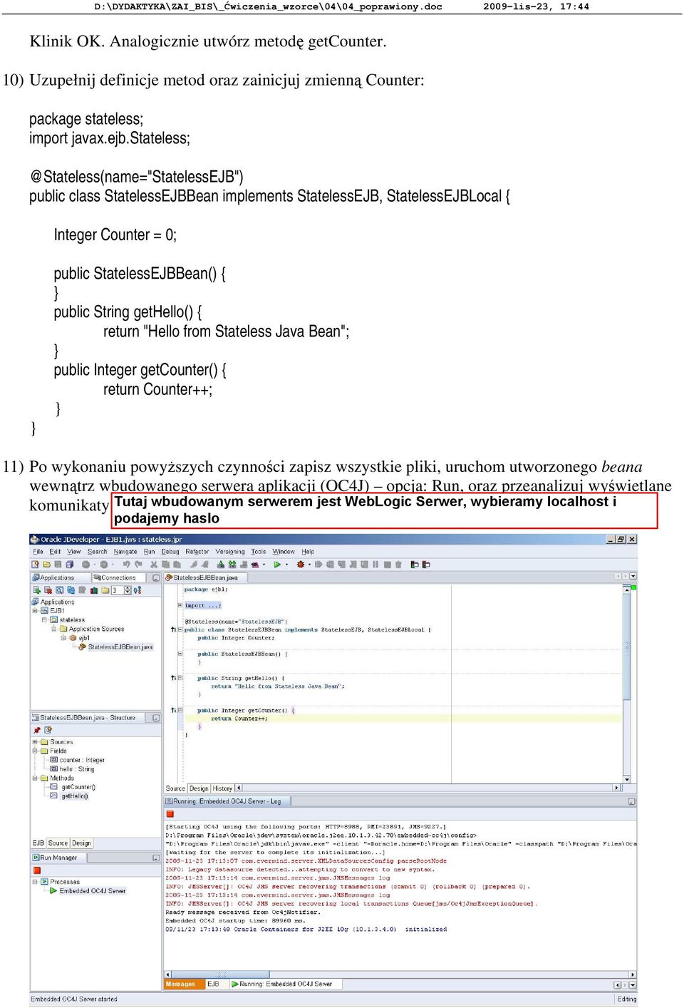 StatelessEJBBean() { } public String gethello() { return "Hello from Stateless Java Bean"; } public Integer getcounter() { return Counter++; } 11) Po