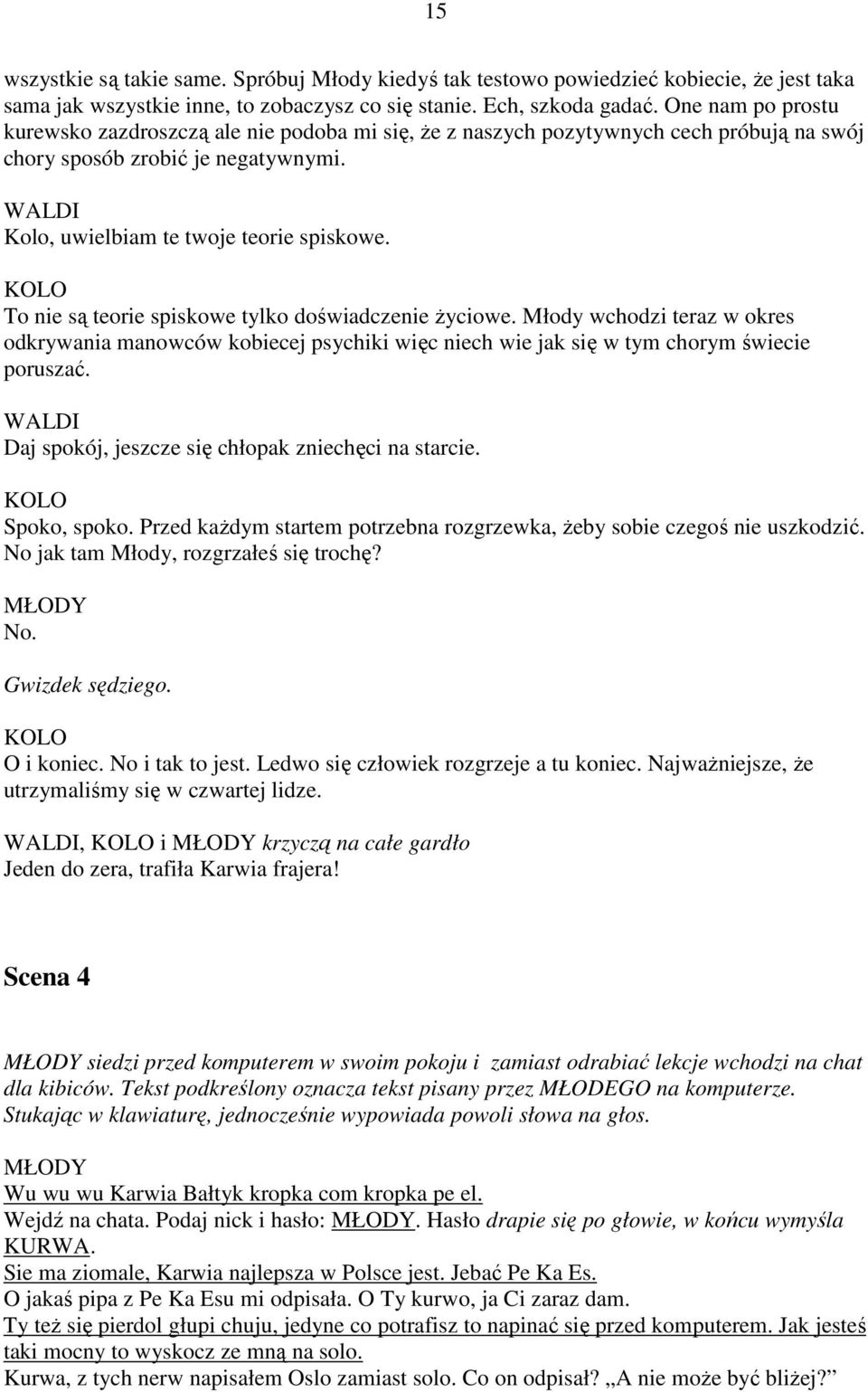 To nie są teorie spiskowe tylko doświadczenie życiowe. Młody wchodzi teraz w okres odkrywania manowców kobiecej psychiki więc niech wie jak się w tym chorym świecie poruszać.