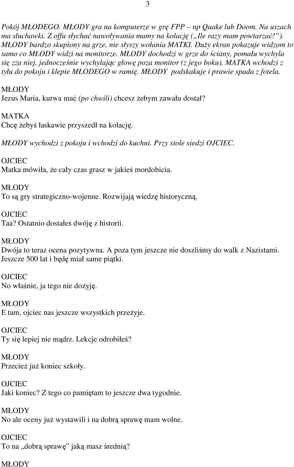 dochodzi w grze do ściany, pomału wychyla się zza niej, jednocześnie wychylając głowę poza monitor (z jego boku). MATKA wchodzi z tyłu do pokoju i klepie MŁODEGO w ramię.