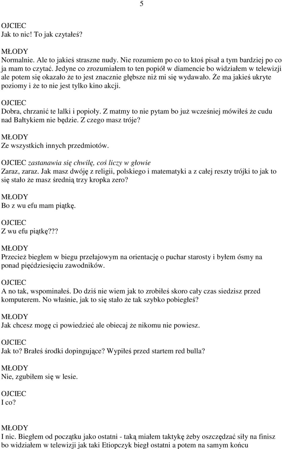 Że ma jakieś ukryte poziomy i że to nie jest tylko kino akcji. OJCIEC Dobra, chrzanić te lalki i popioły. Z matmy to nie pytam bo już wcześniej mówiłeś że cudu nad Bałtykiem nie będzie.