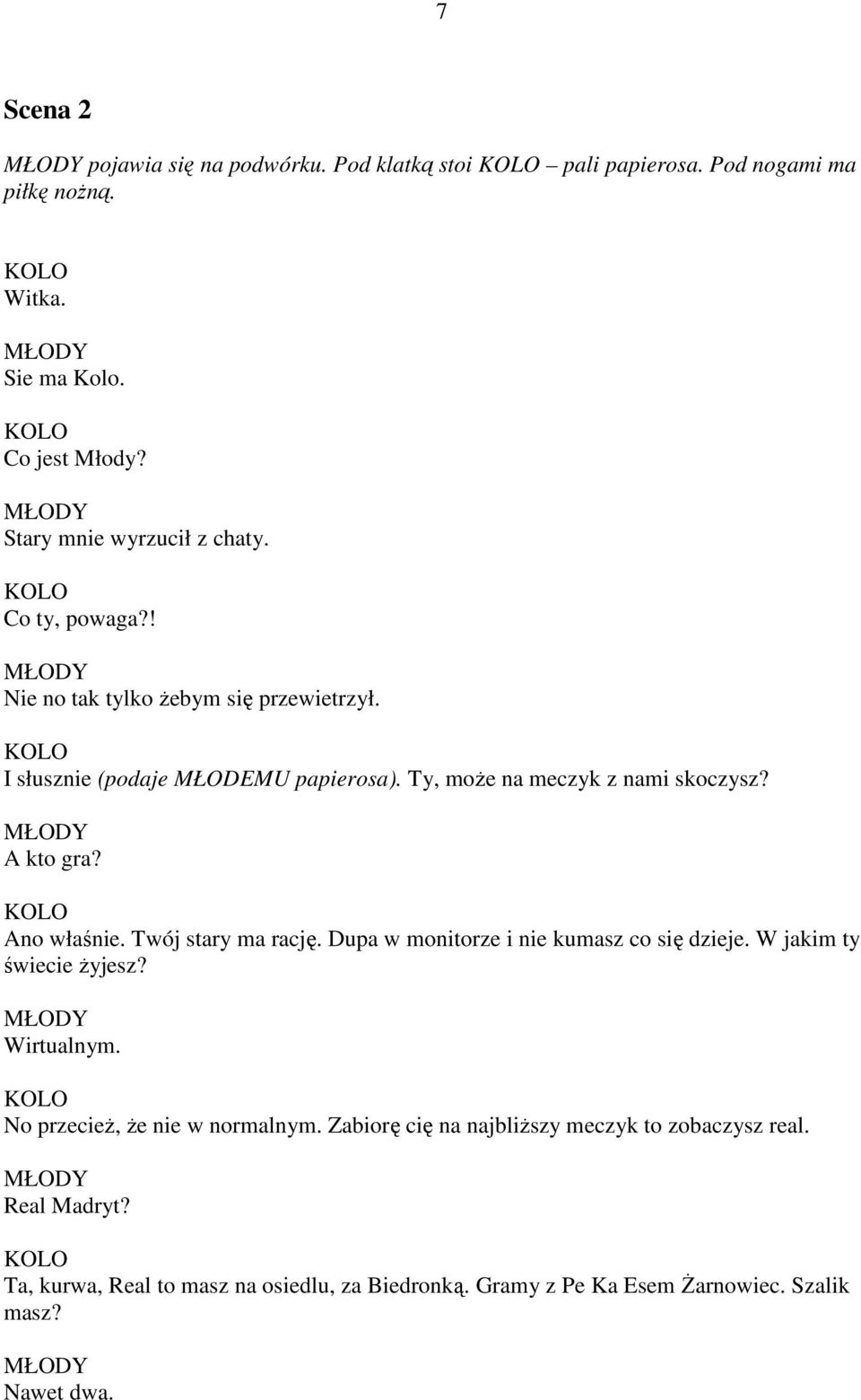 Ty, może na meczyk z nami skoczysz? A kto gra? Ano właśnie. Twój stary ma rację. Dupa w monitorze i nie kumasz co się dzieje. W jakim ty świecie żyjesz?