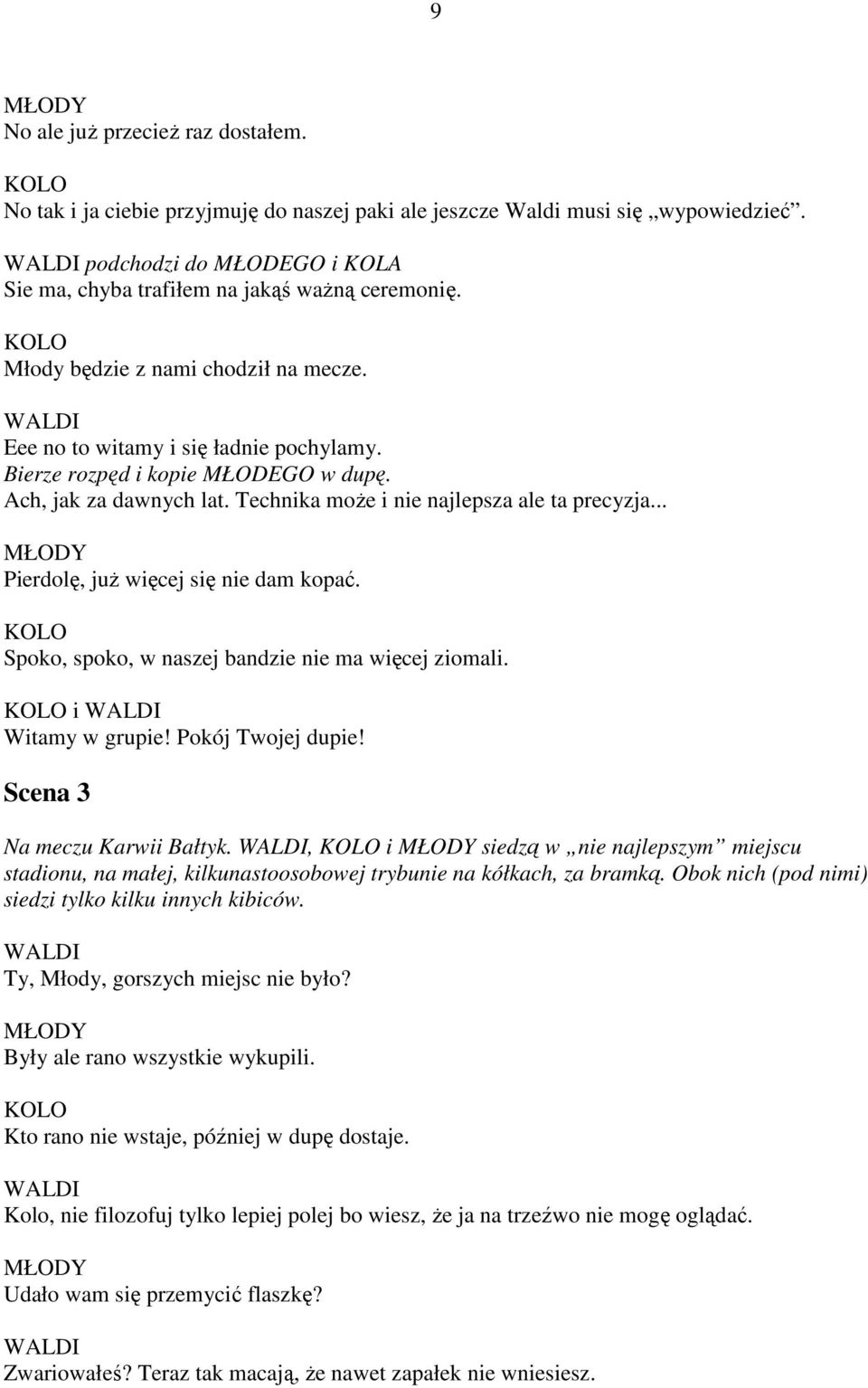 .. Pierdolę, już więcej się nie dam kopać. Spoko, spoko, w naszej bandzie nie ma więcej ziomali. i Witamy w grupie! Pokój Twojej dupie! Scena 3 Na meczu Karwii Bałtyk.