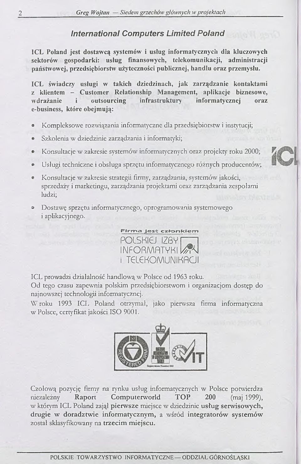 ICL świadczy usługi w takich dziedzinach, jak zarządzanie kontaktami z klientem - Customer Relationship Management, aplikacje biznesowe, wdrażanie i outsourcing infrastruktury informatycznej oraz