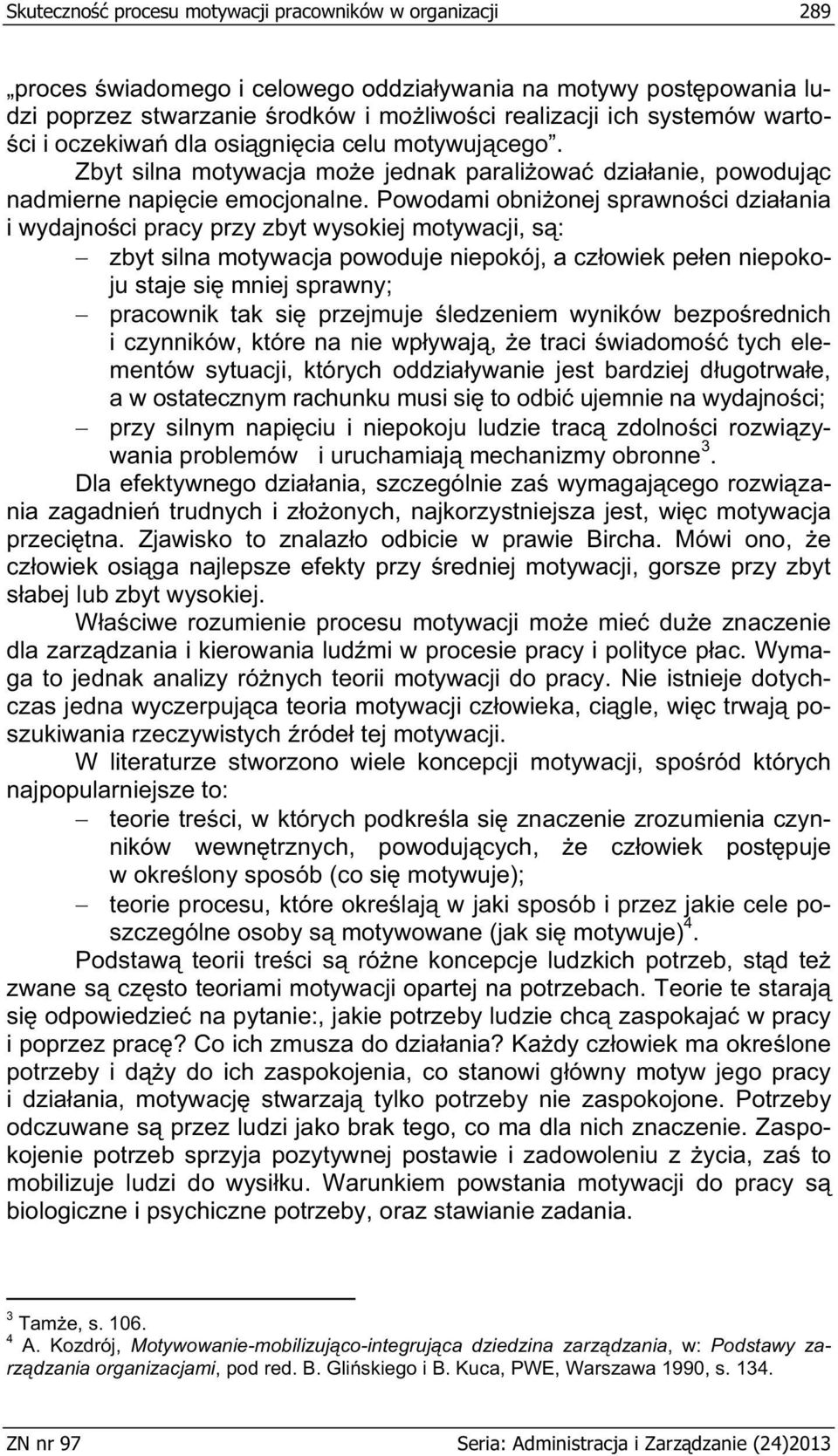 Powodami obni onej sprawno ci dzia ania i wydajno ci pracy przy zbyt wysokiej motywacji, s : zbyt silna motywacja powoduje niepokój, a cz owiek pe en niepokoju staje si mniej sprawny; pracownik tak