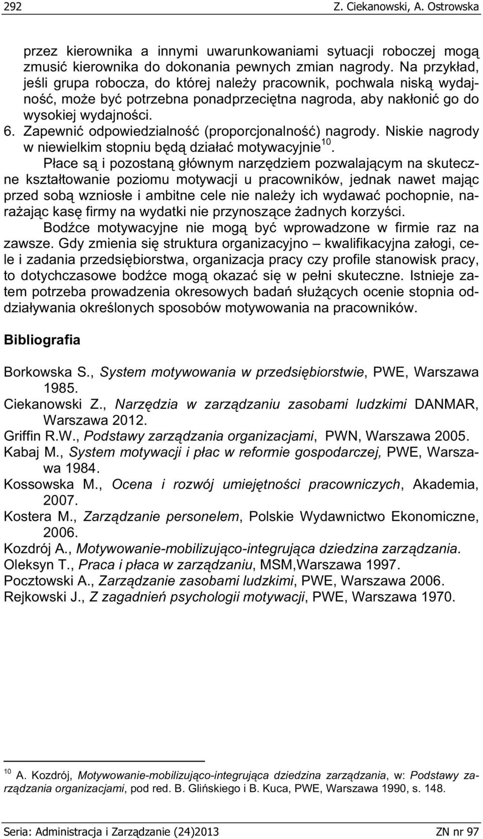 Zapewni odpowiedzialno (proporcjonalno ) nagrody. Niskie nagrody w niewielkim stopniu b d dzia a motywacyjnie 10.