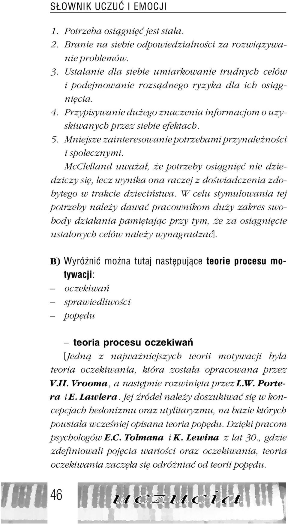 Mniejsze zainteresowanie potrzebami przynale noœci i spo³ecznymi. McClelland uwa a³, e potrzeby osi¹gniêæ nie dziedziczy siê, lecz wynika ona raczej z doœwiadczenia zdobytego w trakcie dzieciñstwa.