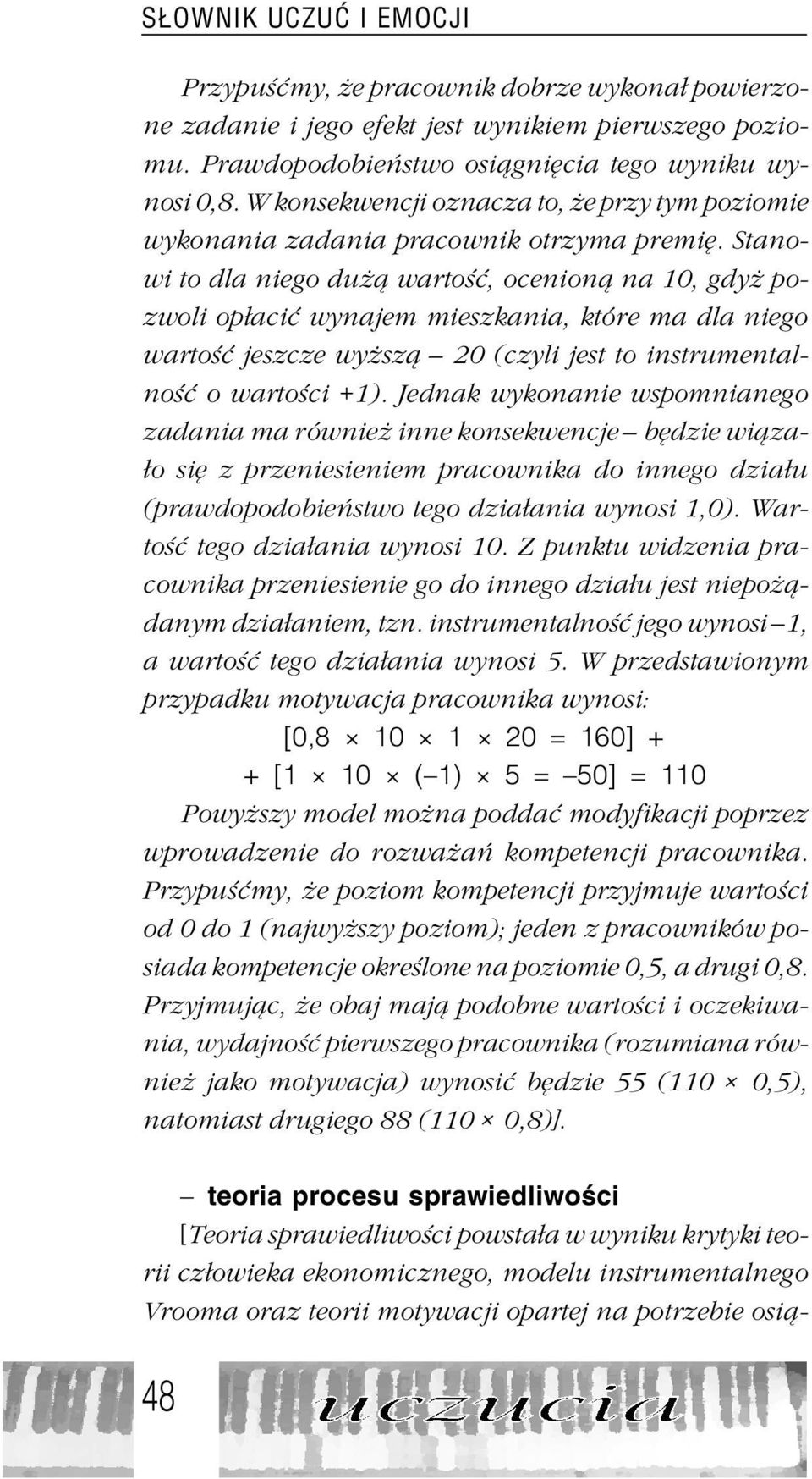 Stanowi to dla niego du ¹ wartoœæ, ocenion¹ na 10, gdy pozwoli op³aciæ wynajem mieszkania, które ma dla niego wartoœæ jeszcze wy sz¹ 20 (czyli jest to instrumentalnoœæ o wartoœci +1).