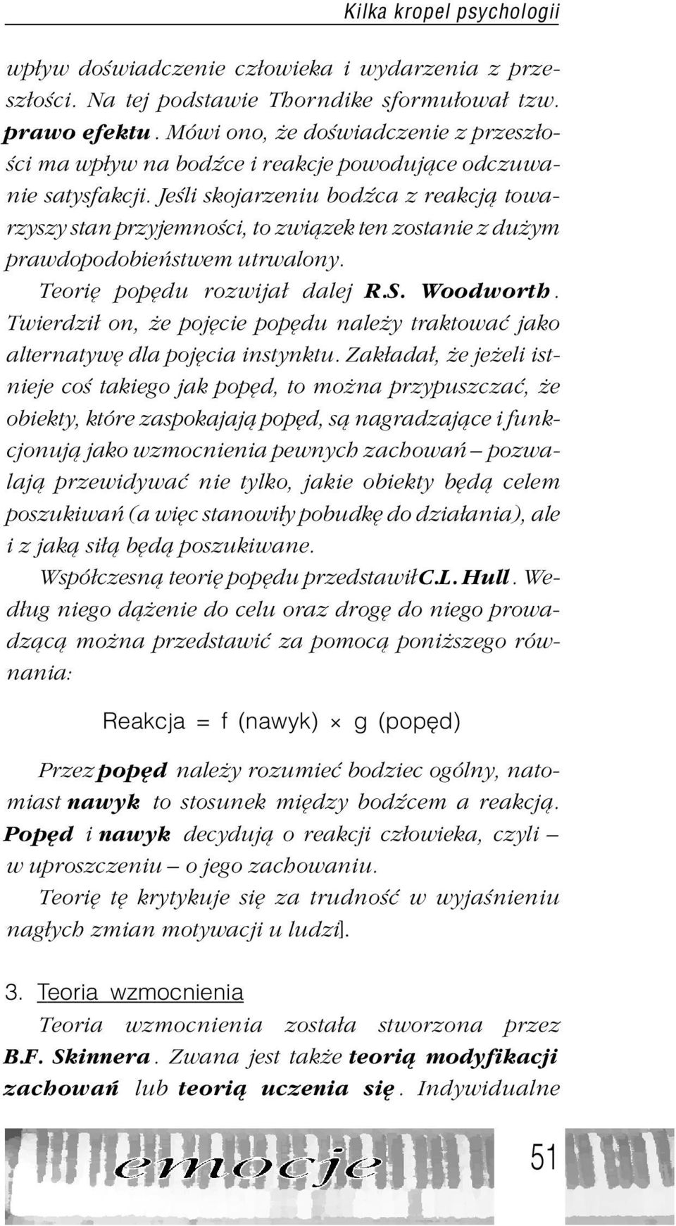 Jeœli skojarzeniu bodÿca z reakcj¹ towarzyszy stan przyjemnoœci, to zwi¹zek ten zostanie z du ym prawdopodobieñstwem utrwalony. Teoriê popêdu rozwija³ dalej R.S. Woodworth.