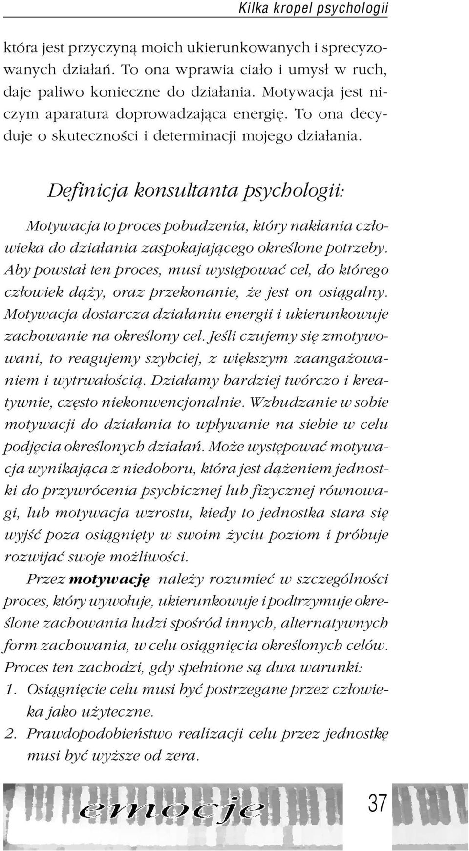 Definicja konsultanta psychologii: Motywacja to proces pobudzenia, który nak³ania cz³owieka do dzia³ania zaspokajaj¹cego okreœlone potrzeby.