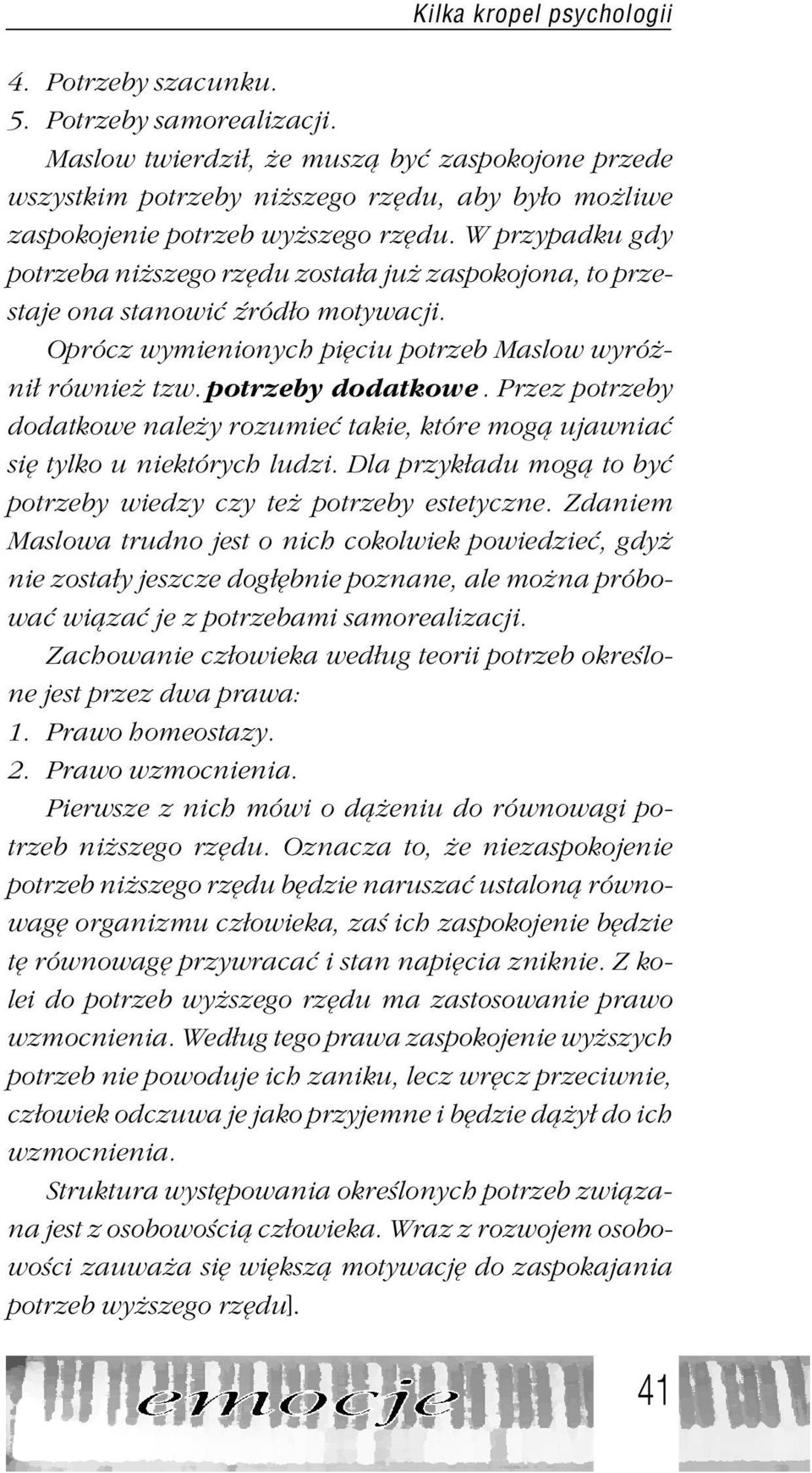 W przypadku gdy potrzeba ni szego rzêdu zosta³a ju zaspokojona, to przestaje ona stanowiæ Ÿród³o motywacji. Oprócz wymienionych piêciu potrzeb Maslow wyró - ni³ równie tzw. potrzeby dodatkowe.