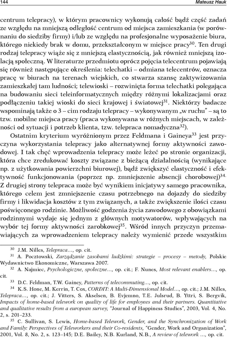 Ten drugi rodzaj telepracy wiąże się z mniejszą elastycznością, jak również mniejszą izolacją społeczną.