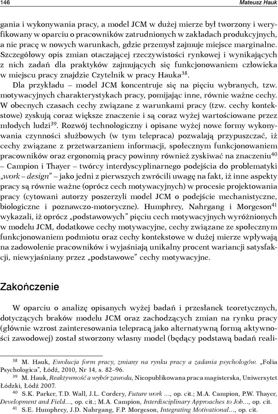 Szczegółowy opis zmian otaczającej rzeczywistości rynkowej i wynikających z nich zadań dla praktyków zajmujących się funkcjonowaniem człowieka w miejscu pracy znajdzie Czytelnik w pracy Hauka 38.